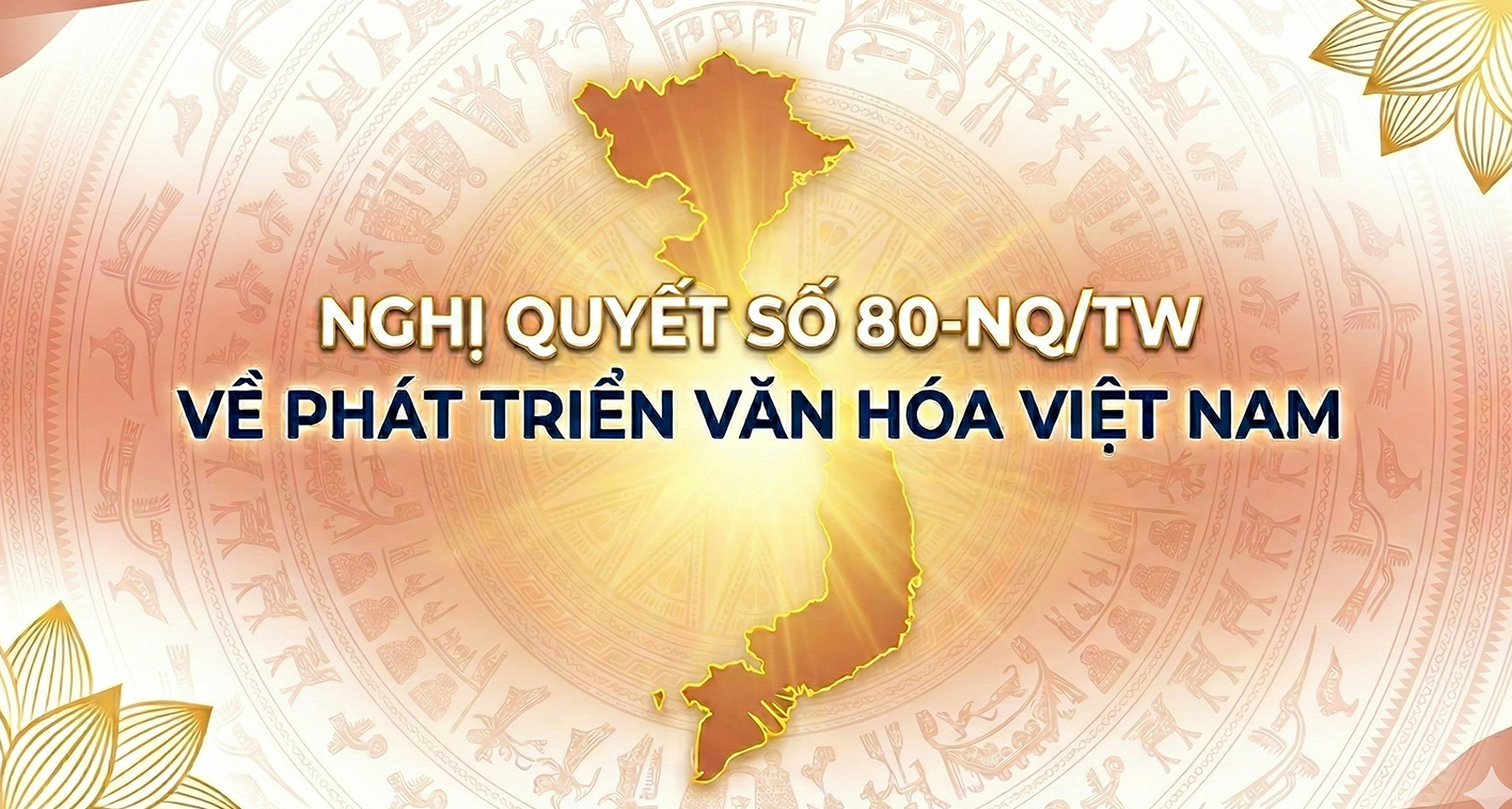 Thực hiện Nghị quyết số 80-NQ/TW ngày 07/01/2026 của Bộ Chính trị về phát triển văn hoá Việt Nam